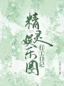 精灵娱乐圈打工日记作者汀州十月 精灵娱乐圈打工日记作者汀州十月